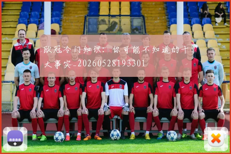 欧冠冷门知识:你可能不知道的十大事实_20260528193301