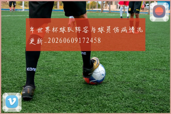 年世界杯球队阵容与球员伤病情况更新_20260609172458
